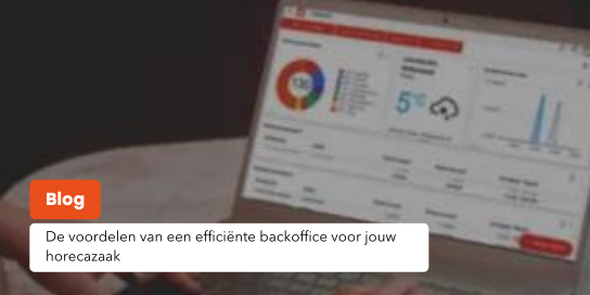 De voordelen van een efficiënte backoffice voor jouw horecazaak