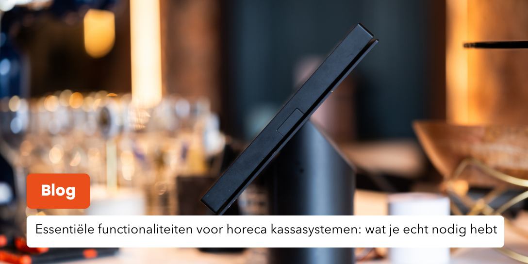Essentiële functionaliteiten voor horeca kassasystemen: wat je echt nodig hebt